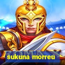 sukuna morreu